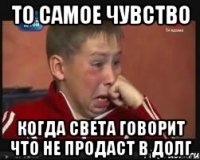 ТО САМОЕ ЧУВСТВО когда Света говорит что не продаст в долг