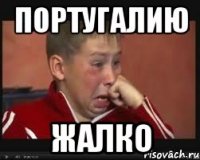 португалию жалко