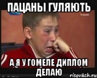 Пацаны гуляють а я у гомеле диплом делаю