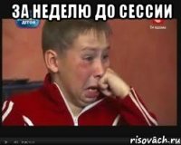 за неделю до сессии 