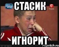 Стасик игнорит