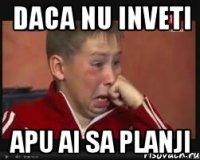 daca nu inveti apu ai sa planji