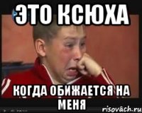 это Ксюха когда обижается на меня