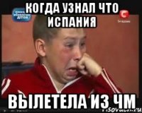 когда узнал что испания вылетела из ЧМ