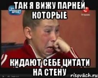 так я вижу парней которые кидают себе цитати на стену