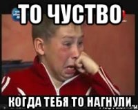 То чуство Когда тебя ТО нагнули