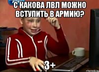 С какова лвл можно вступить в армию? 3+