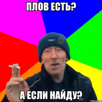 Плов есть? А если найду?