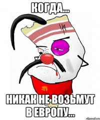 Когда... Никак не возьмут в Европу...