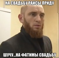 на свадьбу Раисы приду шучу...на Фатимы свадьбу