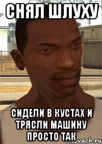снял шлуху сидели в кустах и трясли машину просто так