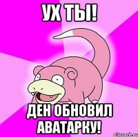 Ух ты! Ден обновил аватарку!