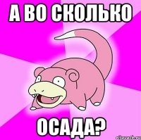 А во сколько осада?