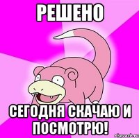 решено сегодня скачаю и посмотрю!