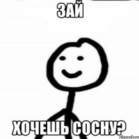 зай хочешь сосну?