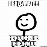 Придумал!!! Нет,блин,уже передумал