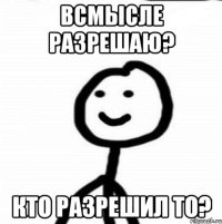 Всмысле разрешаю? Кто разрешил то?