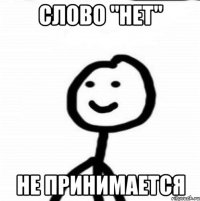 слово "нет" Не принимается