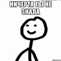 ничерта ты не знала 