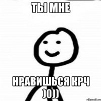 Ты мне Нравишься крч )0))