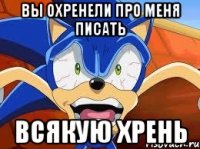 Вы охренели про меня писать Всякую хрень