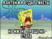 Я Антон и я отдал тикеты Но жизнь проще не стала