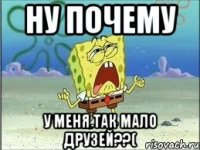 Ну почему у меня так мало друзей??(