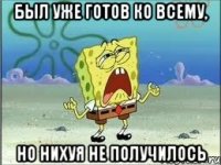 Был уже готов ко всему, но нихуя не получилось