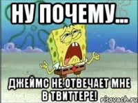 Ну почему... Джеймс не отвечает мне в твиттере!