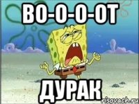 Во-о-о-от ДУРАК