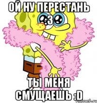 Ой ну перестань :3 Ты меня смущаешь :D