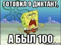 Готовил 9 диктант, а был 100