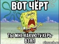 вот чёрт ты мне какуюту херь взял