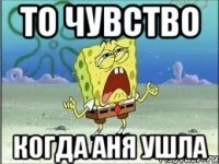 То чувство когда Аня ушла