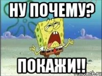 Ну почему? ПОКАЖИ!!