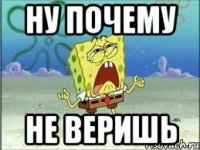 Ну почему Не веришь