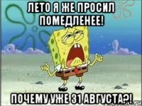 Лето я же просил помедленее! Почему уже 31 августа?!