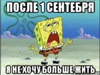 после 1 сентебря я не хочу больше жить