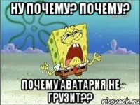 Ну почему? Почему? Почему Аватария не грузит??