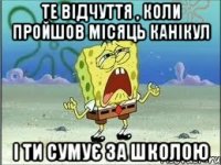 Те відчуття , коли пройшов місяць канікул і ти сумує за школою