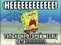 Нееееееееееее! Только не второй месяц лета!!!!!!!!!!!!!!