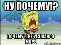 Ну почему!? Почему я не уезжаю в море