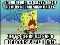 Блинн придется ждать пока в 3 смену в солнечный лагерь Черт 2 серия патрик в жопе толка через 10 лет