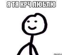 Я тя крч люблю 