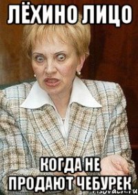 Лёхино лицо КОГДА НЕ ПРОДАЮТ ЧЕБУРЕК