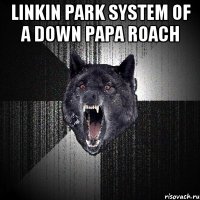 Linkin Park System of A Down Papa Roach 