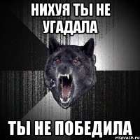 Нихуя ты не угадала ты не победила