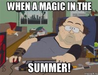 When a magic in the SUMMER!