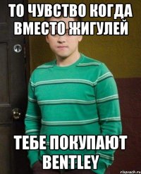То чувство когда вместо жигулей Тебе покупают bentley