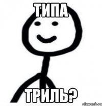 типа триль?